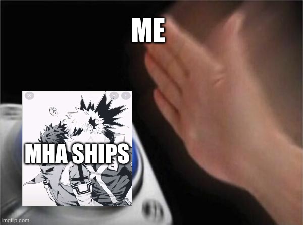 Blank Nut Button | ME; MHA SHIPS | image tagged in memes,blank nut button | made w/ Imgflip meme maker