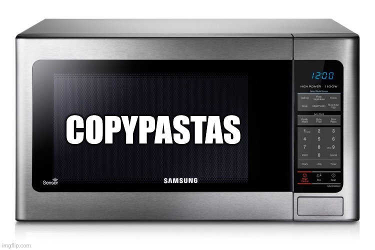 Ladies and gentleman. The new and improved copypasta microwave. Put your best ones in the comments. | COPYPASTAS | image tagged in microwave | made w/ Imgflip meme maker