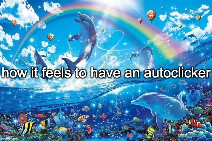 pov: you can now automate games with playtime rewards | how it feels to have an autoclicker | image tagged in happy dolphin rainbow | made w/ Imgflip meme maker