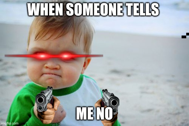 Success Kid Original | WHEN SOMEONE TELLS; ME NO | image tagged in memes,success kid original | made w/ Imgflip meme maker