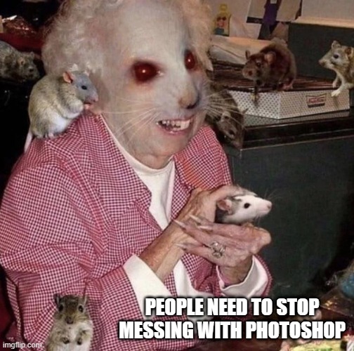 Rat Lady | PEOPLE NEED TO STOP MESSING WITH PHOTOSHOP | image tagged in cursed image | made w/ Imgflip meme maker