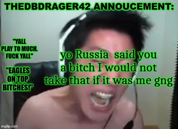 thedbdrager42s annoucement template | yo Russia  said you a bitch I would not take that if it was me gng | image tagged in thedbdrager42s annoucement template | made w/ Imgflip meme maker