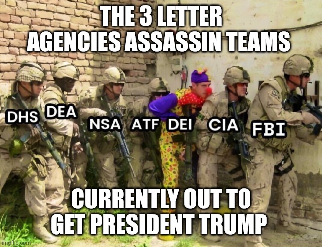 government memes | THE 3 LETTER AGENCIES ASSASSIN TEAMS; CURRENTLY OUT TO GET PRESIDENT TRUMP | image tagged in donald trump | made w/ Imgflip meme maker