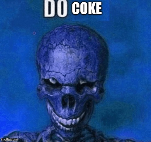 do skeleton | COKE | image tagged in do skeleton | made w/ Imgflip meme maker