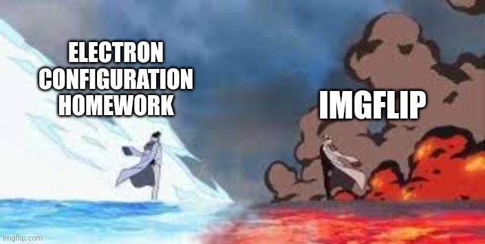 One Piece Duel | IMGFLIP; ELECTRON CONFIGURATION HOMEWORK | image tagged in one piece duel | made w/ Imgflip meme maker