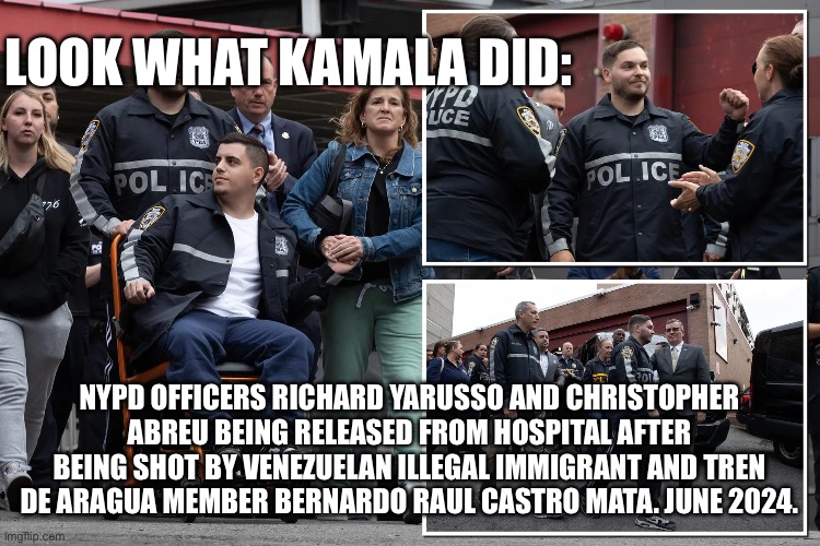 LOOK WHAT KAMALA DID:; NYPD OFFICERS RICHARD YARUSSO AND CHRISTOPHER ABREU BEING RELEASED FROM HOSPITAL AFTER BEING SHOT BY VENEZUELAN ILLEGAL IMMIGRANT AND TREN DE ARAGUA MEMBER BERNARDO RAUL CASTRO MATA. JUNE 2024. | made w/ Imgflip meme maker