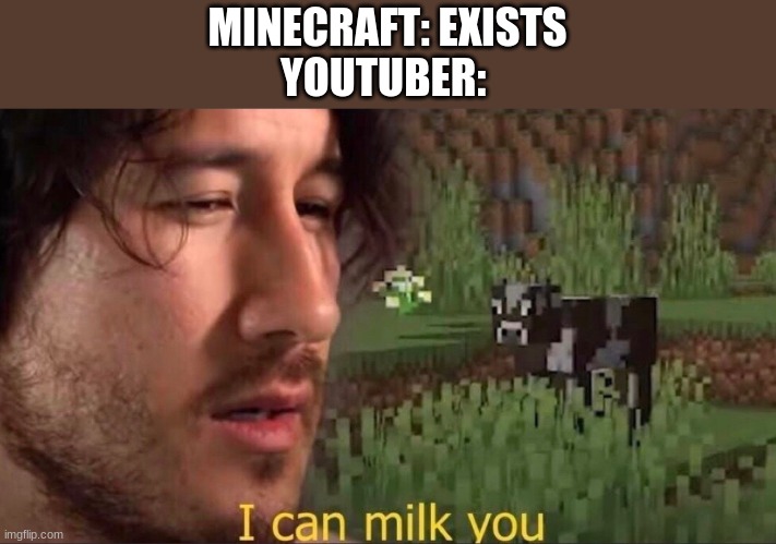 I can milk you (template) | MINECRAFT: EXISTS
YOUTUBER: | image tagged in i can milk you template | made w/ Imgflip meme maker