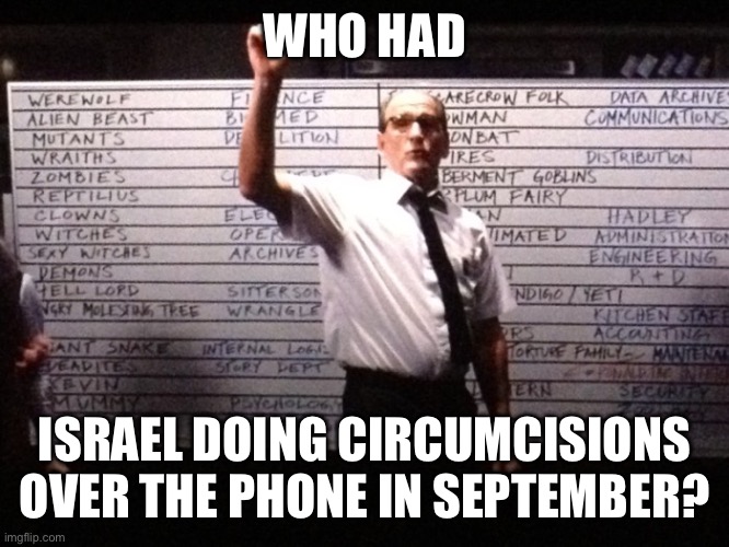 Who had X for Y? | WHO HAD; ISRAEL DOING CIRCUMCISIONS OVER THE PHONE IN SEPTEMBER? | image tagged in who had x for y | made w/ Imgflip meme maker