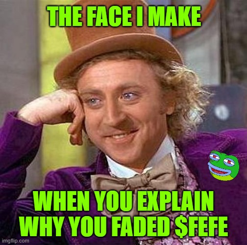 Gene Says Don't Fade Fefe | THE FACE I MAKE; WHEN YOU EXPLAIN WHY YOU FADED $FEFE | image tagged in memes,creepy condescending wonka | made w/ Imgflip meme maker