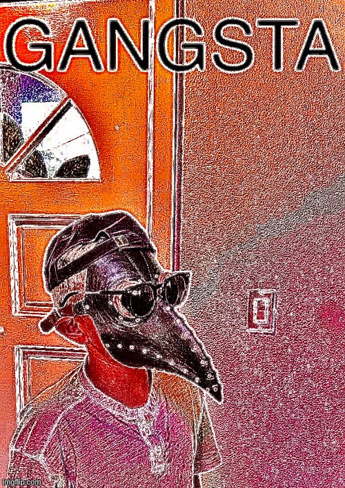 image tagged in gangsta | made w/ Imgflip meme maker