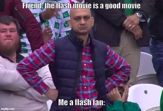 Flash fans be like: | Friend: the flash movie is a good movie; Me a flash fan: | image tagged in disappointed man | made w/ Imgflip meme maker