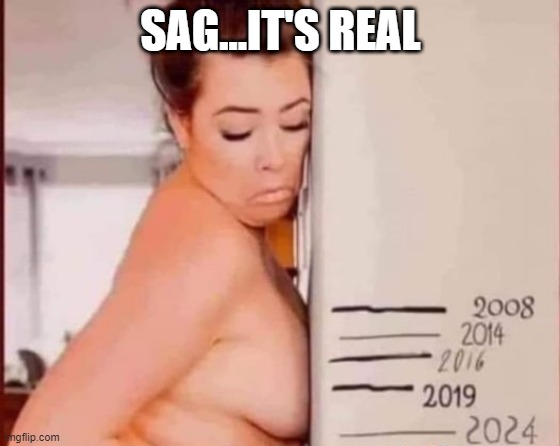 Sag | SAG...IT'S REAL | image tagged in adult humor | made w/ Imgflip meme maker