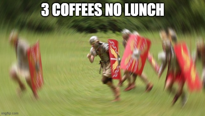 Roman Soldier Blurr | 3 COFFEES NO LUNCH | image tagged in roman soldier blurr | made w/ Imgflip meme maker