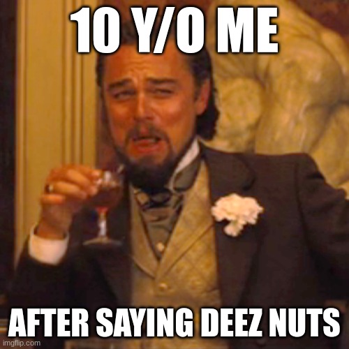 deez nutz | 10 Y/O ME; AFTER SAYING DEEZ NUTS | image tagged in memes,laughing leo | made w/ Imgflip meme maker