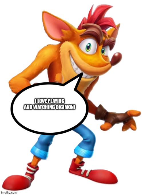 Even Crash bandicoot loves to play and watch Digimon | I LOVE PLAYING AND WATCHING DIGIMON! | image tagged in crash bandicoot | made w/ Imgflip meme maker