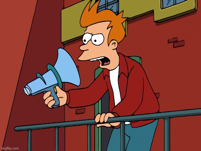 Futurama Fry Megaphone | image tagged in futurama fry megaphone | made w/ Imgflip meme maker