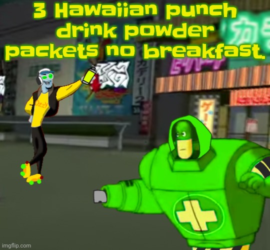 3 Hawaiian punch drink powder packets no breakfast. | 3 Hawaiian punch drink powder packets no breakfast. | image tagged in jet set radio real | made w/ Imgflip meme maker