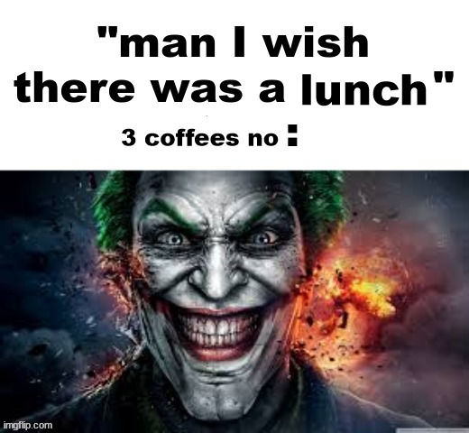 WE GET IT | lunch; 3 coffees no | image tagged in man i wish there was a,3 coffees no lunch,moon man,memes | made w/ Imgflip meme maker