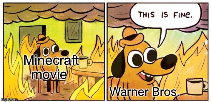 Sad, sad | Minecraft movie; Warner Bros. | image tagged in memes,this is fine | made w/ Imgflip meme maker