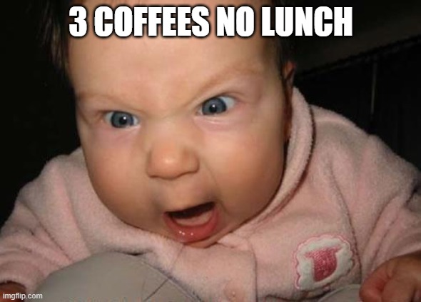 Evil Baby | 3 COFFEES NO LUNCH | image tagged in memes,evil baby | made w/ Imgflip meme maker