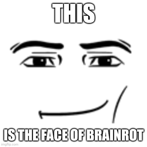 The face of brainrot | THIS; IS THE FACE OF BRAINROT | image tagged in funny,brainrot | made w/ Imgflip meme maker