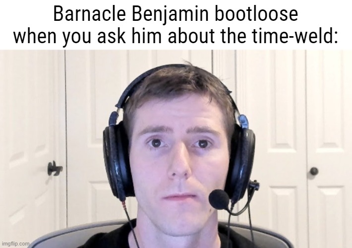 sad linus | Barnacle Benjamin bootloose when you ask him about the time-weld: | image tagged in sad linus | made w/ Imgflip meme maker