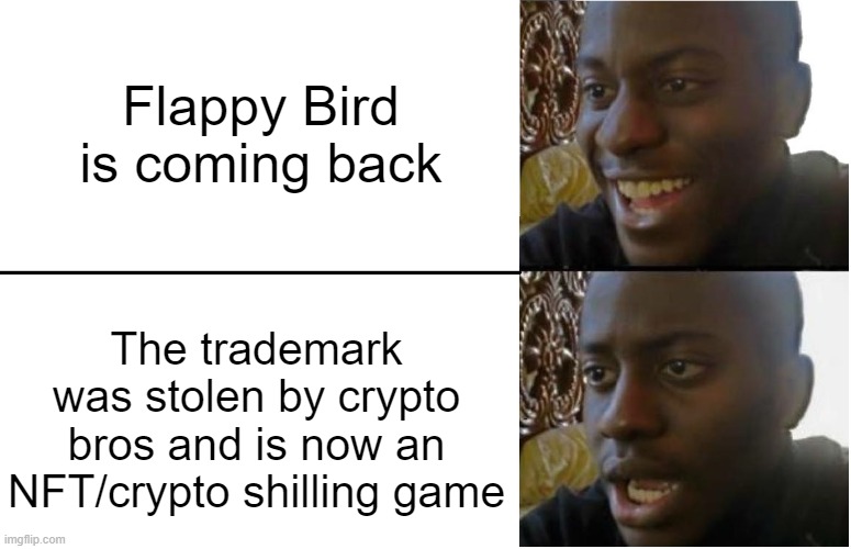 Look at how they massacred my boy ;-; | Flappy Bird is coming back; The trademark was stolen by crypto bros and is now an NFT/crypto shilling game | image tagged in disappointed black guy,memes,flappy bird,nft,crypto | made w/ Imgflip meme maker