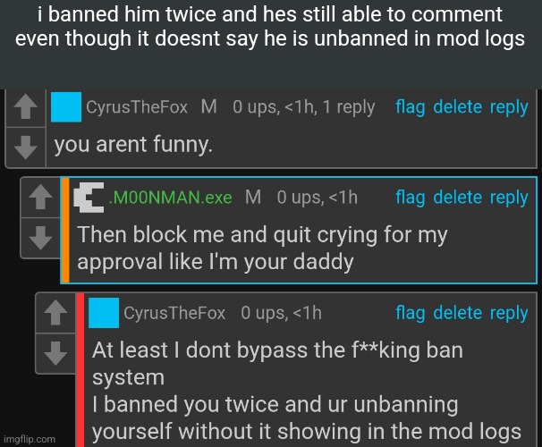 i banned him twice and hes still able to comment even though it doesnt say he is unbanned in mod logs | made w/ Imgflip meme maker