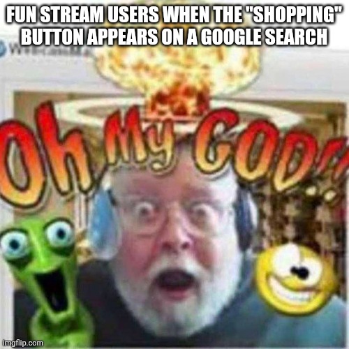 OMG I CAN BUY NUKES!!!1!!! | FUN STREAM USERS WHEN THE "SHOPPING" BUTTON APPEARS ON A GOOGLE SEARCH | image tagged in oh my god | made w/ Imgflip meme maker