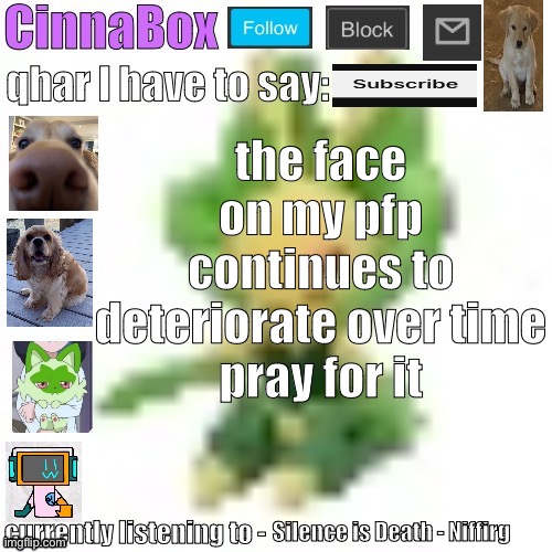 CinnaBox’s 144p Leavanny temp | the face on my pfp continues to deteriorate over time
pray for it; Silence is Death - Niffirg | image tagged in cinnabox s 144p leavanny temp | made w/ Imgflip meme maker