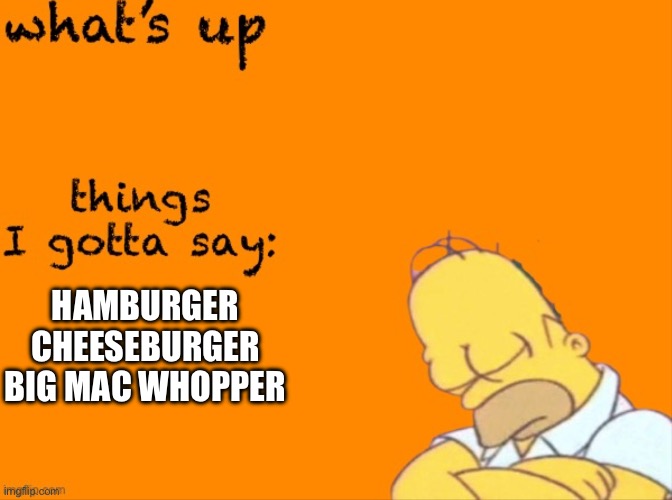 bunger | HAMBURGER CHEESEBURGER BIG MAC WHOPPER | image tagged in my thing | made w/ Imgflip meme maker