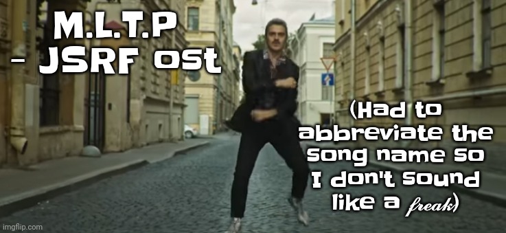 Saying the full name of the song would make me sound gay so uh | M.L.T.P - JSRF ost; (Had to abbreviate the song name so I don't sound like a 𝓯𝓻𝓮𝓪𝓴) | image tagged in the actual skibidi | made w/ Imgflip meme maker