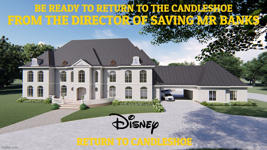 movies that might happen someday part 203 | BE READY TO RETURN TO THE CANDLESHOE; FROM THE DIRECTOR OF SAVING MR BANKS; RETURN TO CANDLESHOE | image tagged in luxury house plan house plan 5035 aveon manor,disney,sequels,fake,pg-13,streaming | made w/ Imgflip meme maker