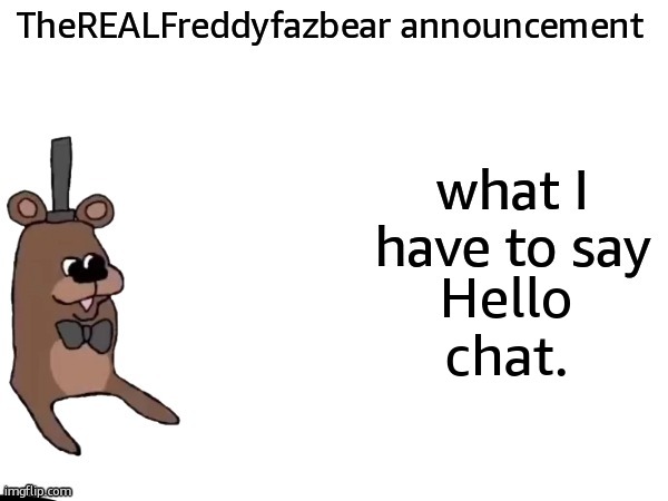 TheREALFreddyFazbear announcement | Hello chat. | image tagged in therealfreddyfazbear announcement | made w/ Imgflip meme maker