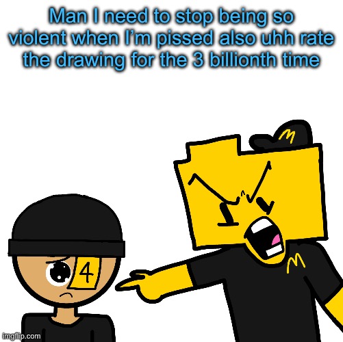 Ron pissed at LaLa for ordering the entire fucking menu | Man I need to stop being so violent when I’m pissed also uhh rate the drawing for the 3 billionth time | image tagged in ron pissed at lala for ordering the entire fucking menu | made w/ Imgflip meme maker