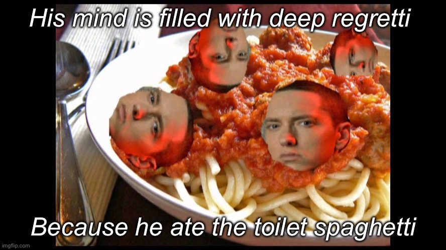 Deep regretti | His mind is filled with deep regretti Because he ate the toilet spaghetti | image tagged in eminem mom's spaghetti,regret | made w/ Imgflip meme maker