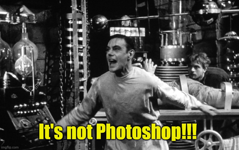 Frankenstein It's Alive | It's not Photoshop!!! | image tagged in frankenstein it's alive | made w/ Imgflip meme maker