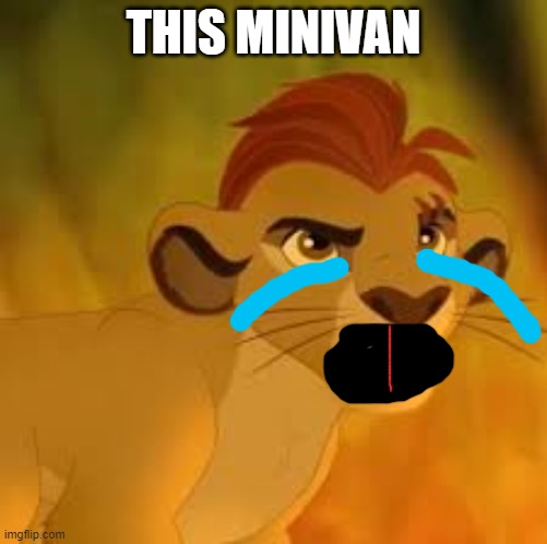 Kion crybaby | THIS MINIVAN | image tagged in kion crybaby | made w/ Imgflip meme maker