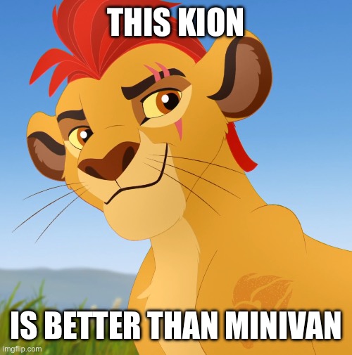 Kion | THIS KION; IS BETTER THAN MINIVAN | image tagged in kion | made w/ Imgflip meme maker