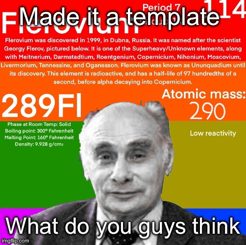 Flerovium | Made it a template; What do you guys think | image tagged in flerovium | made w/ Imgflip meme maker
