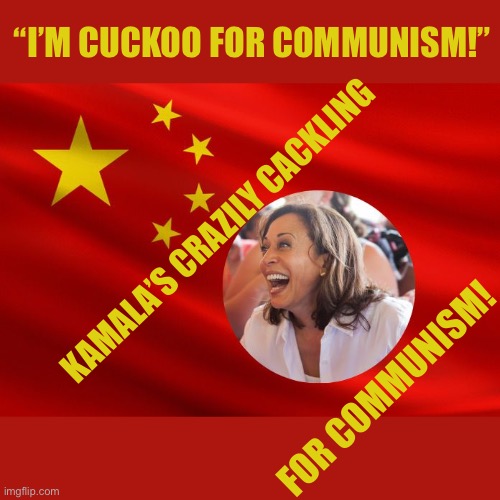 “I’M CUCKOO FOR COMMUNISM!”; KAMALA’S CRAZILY CACKLING; FOR COMMUNISM! | made w/ Imgflip meme maker