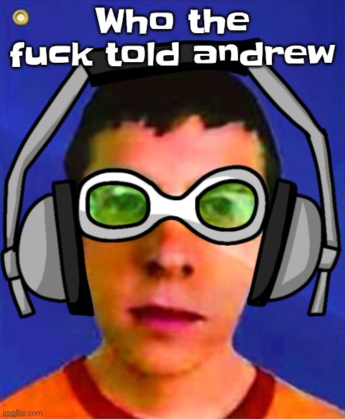 Spam sega with this until a new jsr game comes out | Who the fu​ck told andrew | image tagged in spam sega with this until a new jsr game comes out | made w/ Imgflip meme maker