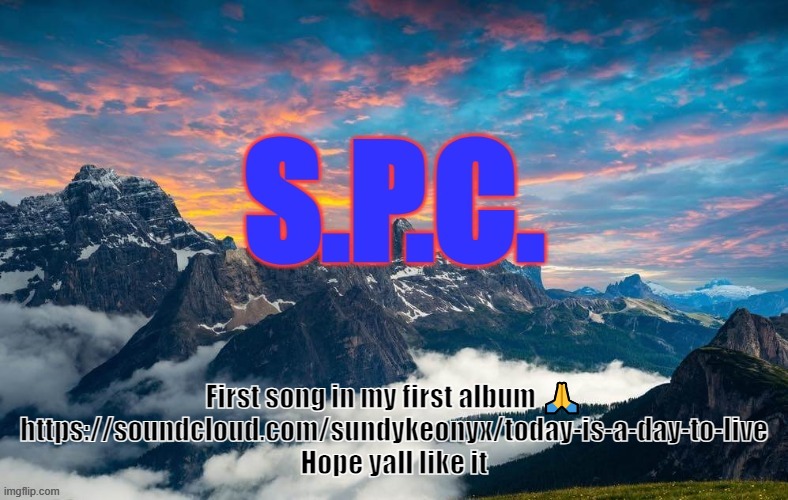 https://soundcloud.com/sundykeonyx/today-is-a-day-to-live | First song in my first album 🙏
https://soundcloud.com/sundykeonyx/today-is-a-day-to-live
Hope yall like it | made w/ Imgflip meme maker