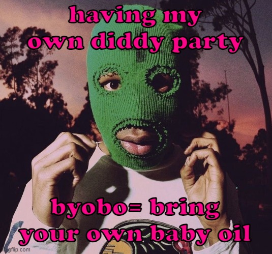 goblin era | having my own diddy party; byobo= bring your own baby oil | image tagged in goblin era | made w/ Imgflip meme maker