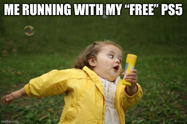 girl running | ME RUNNING WITH MY “FREE” PS5 | image tagged in girl running | made w/ Imgflip meme maker