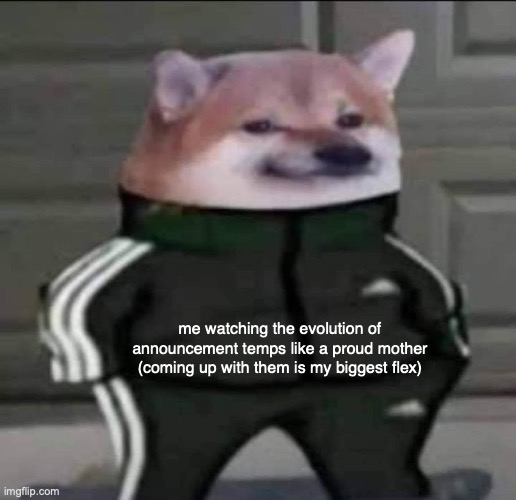 its come a long way fr | me watching the evolution of announcement temps like a proud mother (coming up with them is my biggest flex) | made w/ Imgflip meme maker