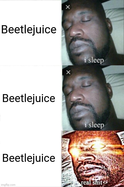 Beetlejuice Beetlejuice Beetlejuice ? | Beetlejuice; Beetlejuice; Beetlejuice | image tagged in memes,sleeping shaq,beetlejuice | made w/ Imgflip meme maker