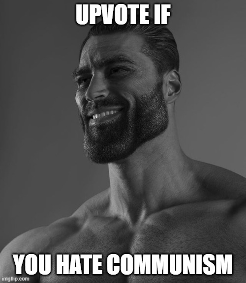 not begging for upvotes, just seeing how many upvotes can this get | UPVOTE IF; YOU HATE COMMUNISM | image tagged in giga chad | made w/ Imgflip meme maker