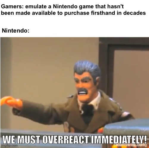 Goes to show piracy is justifiable sometimes. ?‍☠️ | Gamers: emulate a Nintendo game that hasn't been made available to purchase firsthand in decades; Nintendo:; WE MUST OVERREACT IMMEDIATELY! | image tagged in we must overreact immediately,memes,funny,video games,nintendo,gaming | made w/ Imgflip meme maker