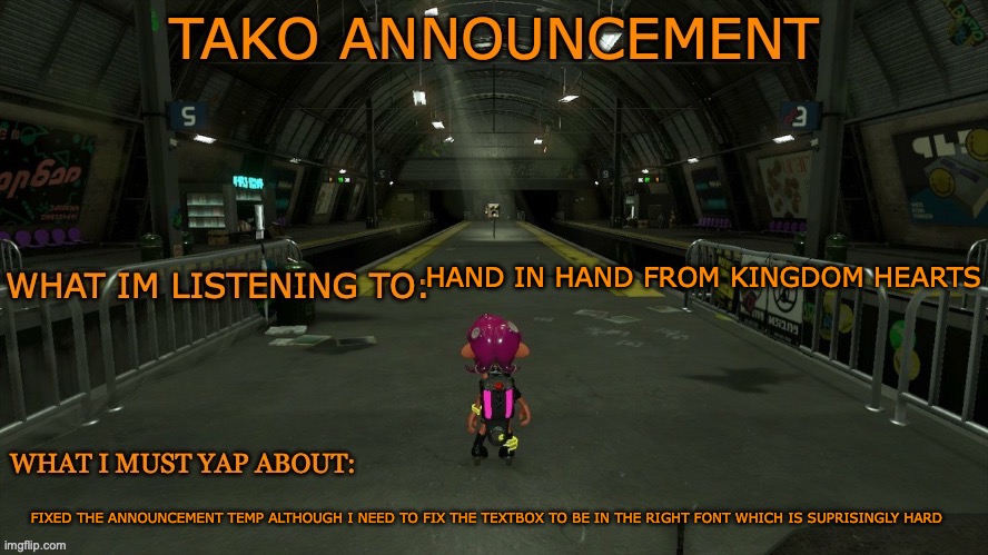 tako announcement | HAND IN HAND FROM KINGDOM HEARTS; FIXED THE ANNOUNCEMENT TEMP ALTHOUGH I NEED TO FIX THE TEXTBOX TO BE IN THE RIGHT FONT WHICH IS SUPRISINGLY HARD | image tagged in tako announcement | made w/ Imgflip meme maker